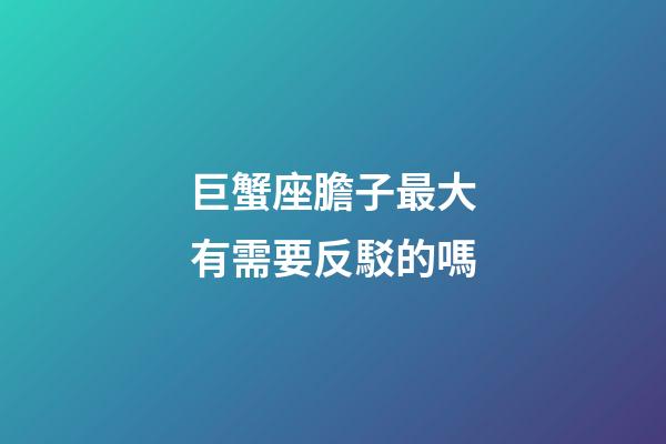 巨蟹座膽子最大有需要反駁的嗎-第1張-星座運勢-玄機派