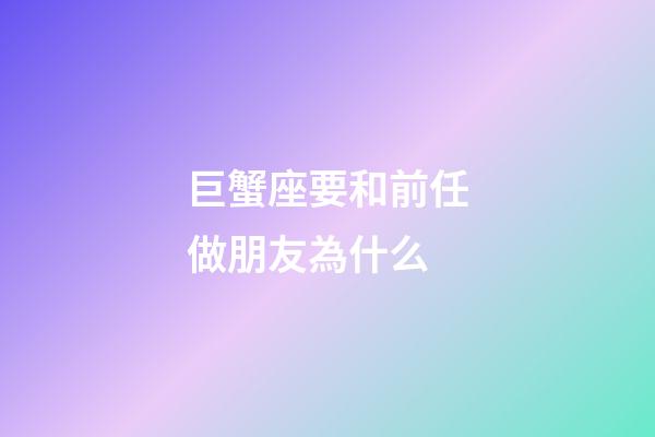 巨蟹座要和前任做朋友為什么-第1張-星座運勢-玄機派