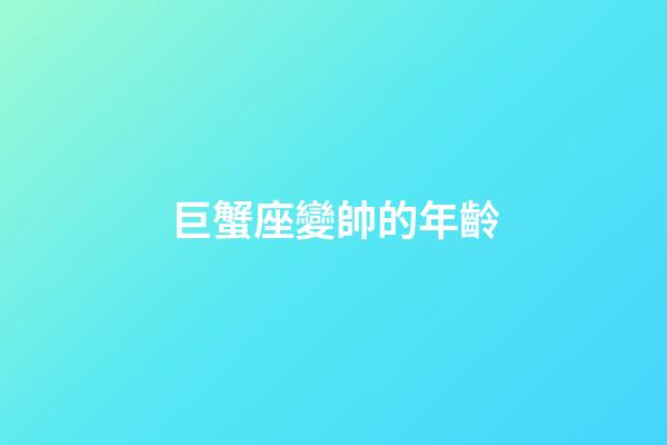 巨蟹座變帥的年齡