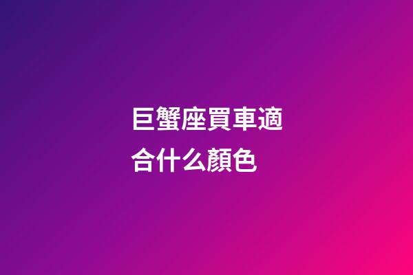 巨蟹座買車適合什么顏色-第1張-星座運勢-玄機派