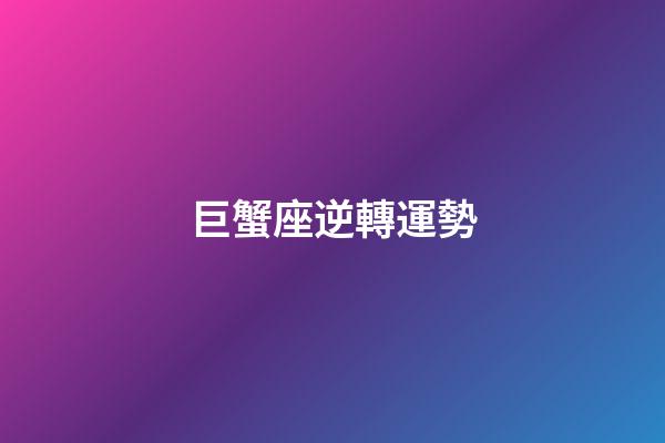 巨蟹座逆轉運勢-第1張-星座運勢-玄機派
