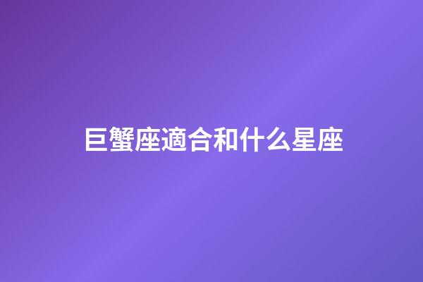 巨蟹座適合和什么星座-第1張-星座運(yùn)勢-玄機(jī)派