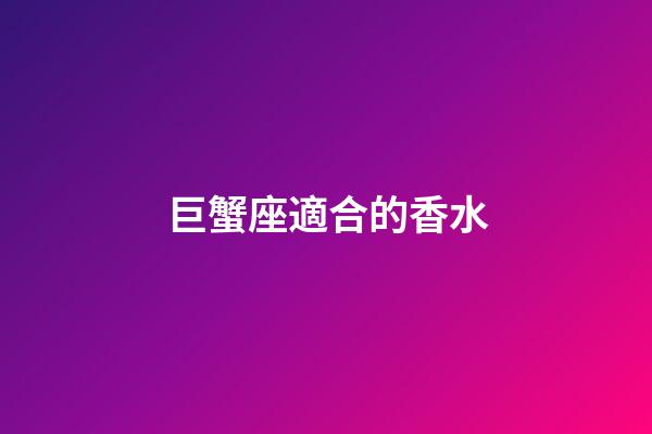 巨蟹座適合的香水-第1張-星座運(yùn)勢-玄機(jī)派