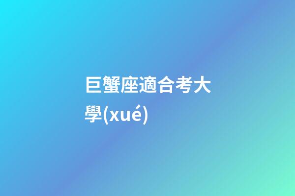 巨蟹座適合考大學(xué)-第1張-星座運(yùn)勢(shì)-玄機(jī)派