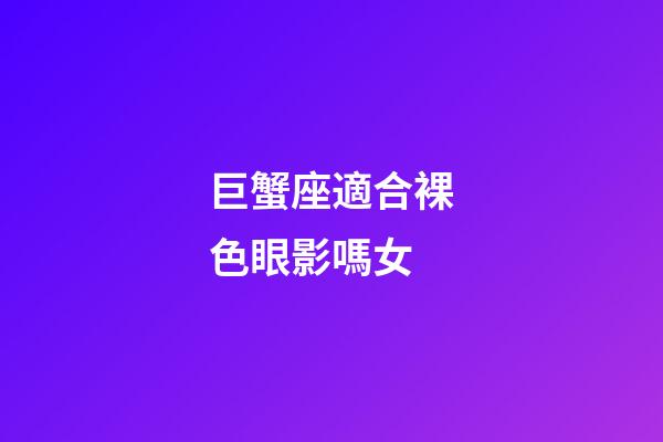 巨蟹座適合裸色眼影嗎女
