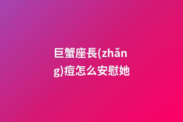巨蟹座長(zhǎng)痘怎么安慰她-第1張-星座運(yùn)勢(shì)-玄機(jī)派