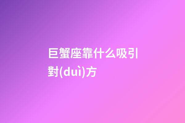 巨蟹座靠什么吸引對(duì)方