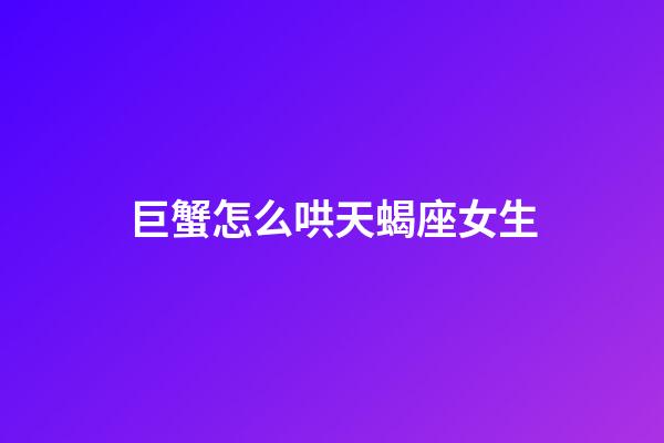 巨蟹怎么哄天蝎座女生-第1張-星座運勢-玄機派
