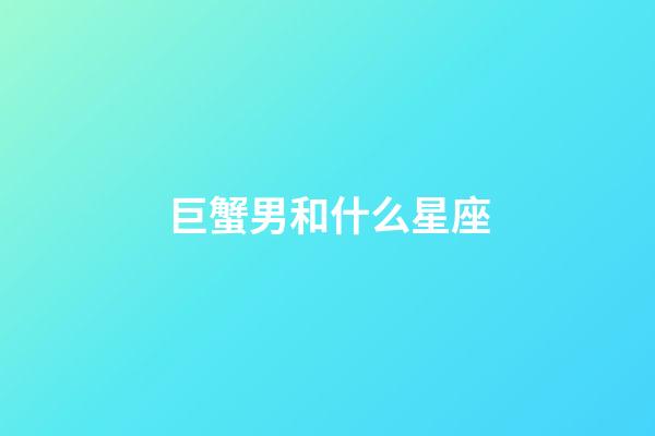 巨蟹男和什么星座-第1張-星座運(yùn)勢(shì)-玄機(jī)派