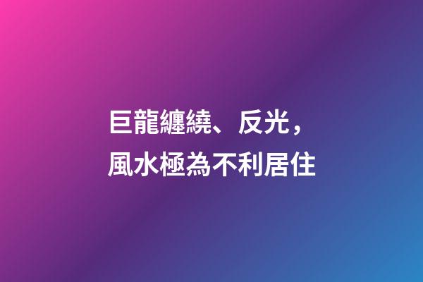巨龍纏繞、反光，風水極為不利居住
