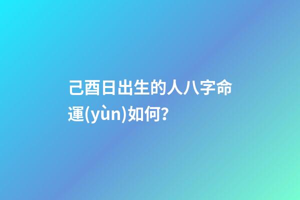 己酉日出生的人八字命運(yùn)如何？