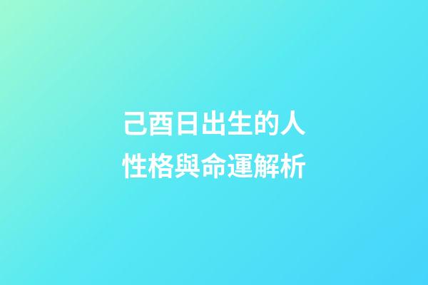 己酉日出生的人性格與命運解析