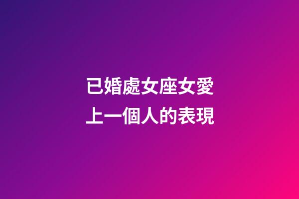 已婚處女座女愛上一個人的表現-第1張-星座運勢-玄機派