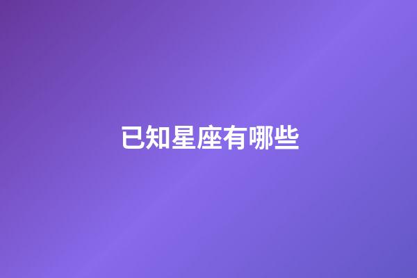 已知星座有哪些-第1張-星座運勢-玄機派