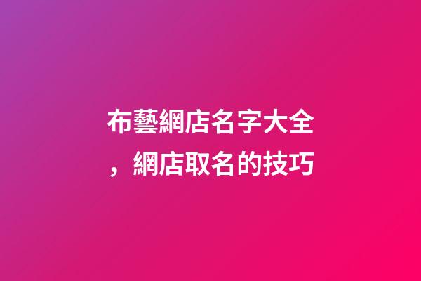 布藝網店名字大全，網店取名的技巧-第1張-店鋪起名-玄機派