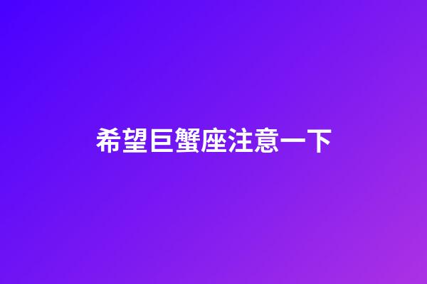 希望巨蟹座注意一下-第1張-星座運勢-玄機派