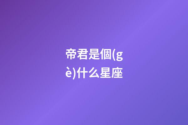 帝君是個(gè)什么星座