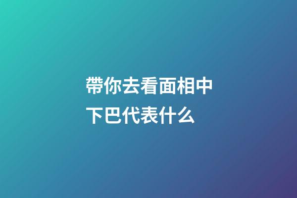 帶你去看面相中下巴代表什么