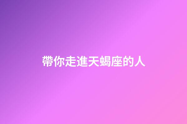 帶你走進天蝎座的人-第1張-星座運勢-玄機派