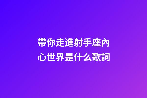 帶你走進射手座內心世界是什么歌詞