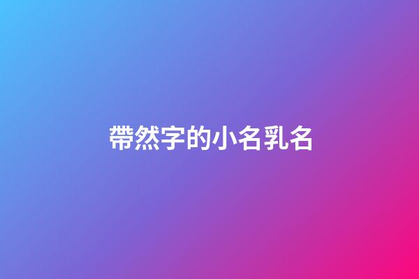 帶然字的小名乳名(起名帶然字)-第1張-寶寶起名-玄機(jī)派