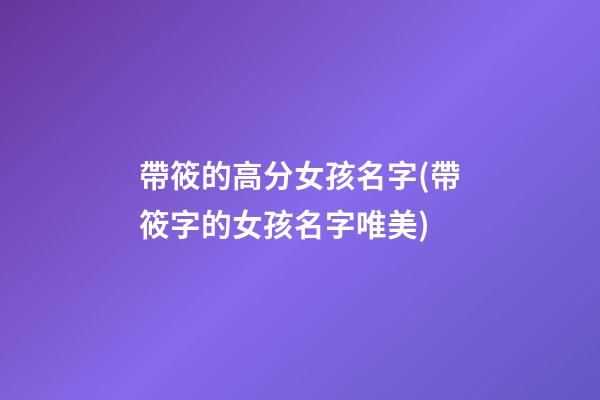 帶筱的高分女孩名字(帶筱字的女孩名字唯美)
