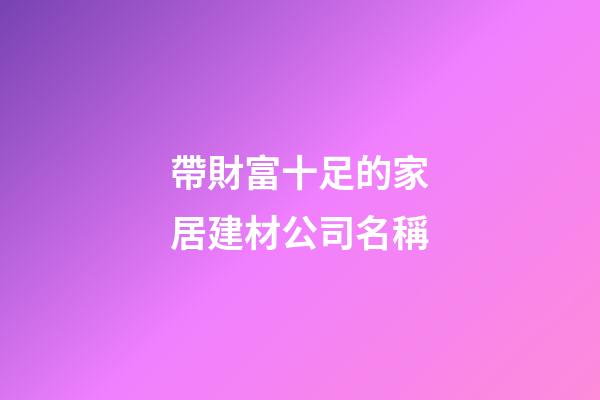 帶財富十足的家居建材公司名稱-第1張-公司起名-玄機派