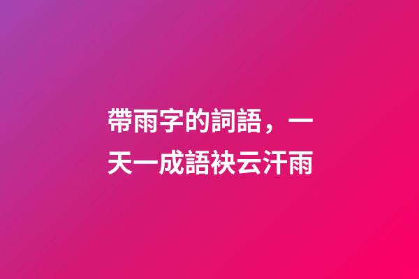 帶雨字的詞語，一天一成語袂云汗雨-第1張-觀點-玄機派