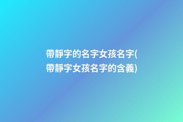 帶靜字的名字女孩名字(帶靜字女孩名字的含義)
