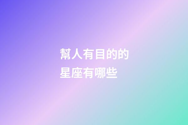 幫人有目的的星座有哪些-第1張-星座運勢-玄機派