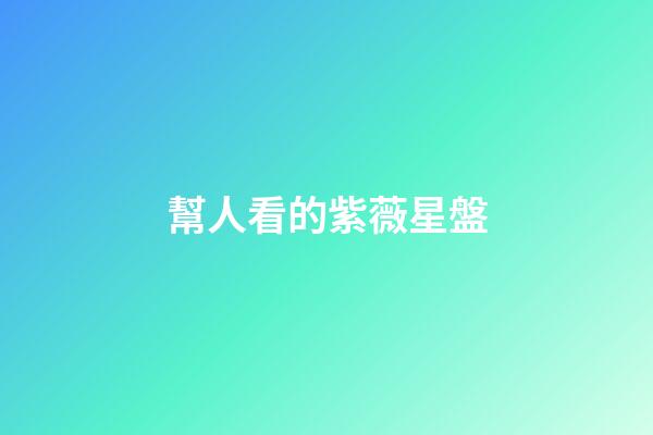 幫人看的紫薇星盤-第1張-星座運勢-玄機派