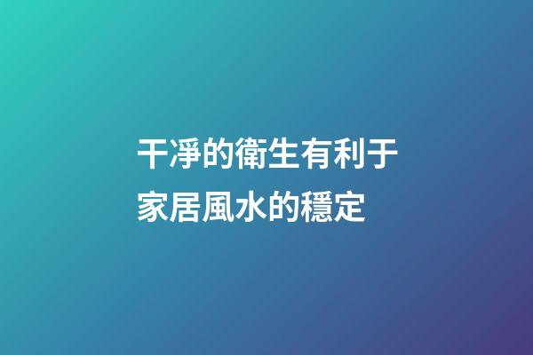 干凈的衛生有利于家居風水的穩定
