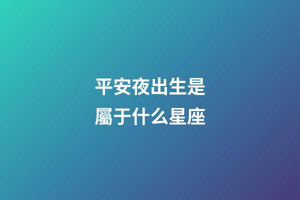 平安夜出生是屬于什么星座