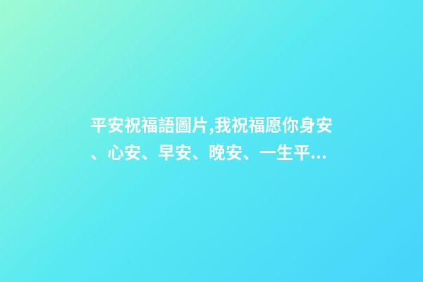 平安祝福語圖片,我祝福愿你身安、心安、早安、晚安、一生平安。-第1張-觀點-玄機派