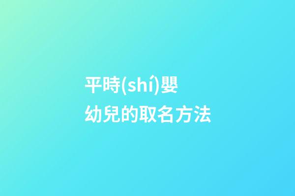 平時(shí)嬰幼兒的取名方法