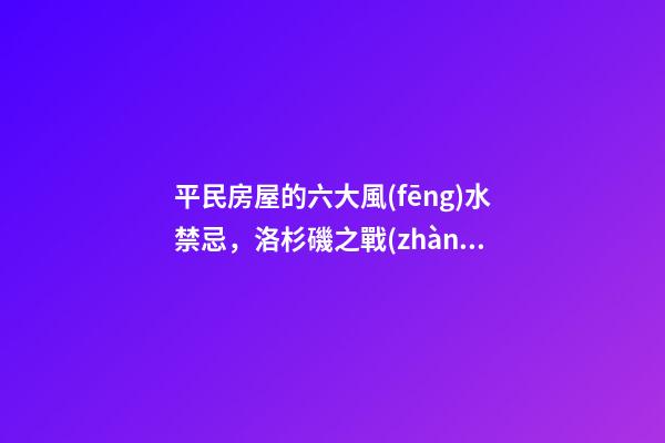 平民房屋的六大風(fēng)水禁忌，洛杉磯之戰(zhàn)世界末日太真實(shí)
