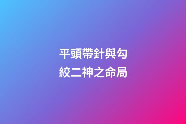 平頭帶針與勾絞二神之命局