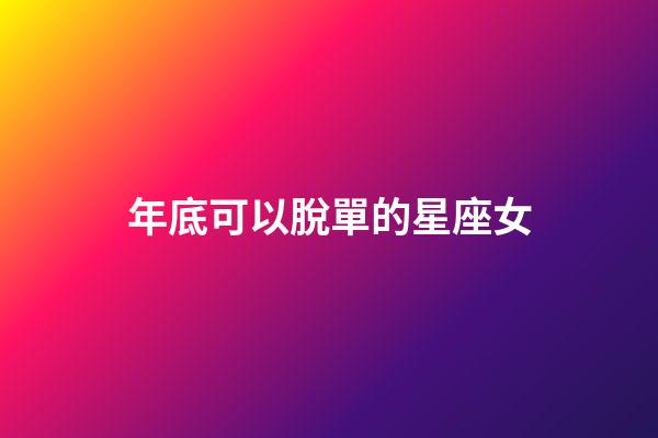 年底可以脫單的星座女-第1張-星座運勢-玄機派
