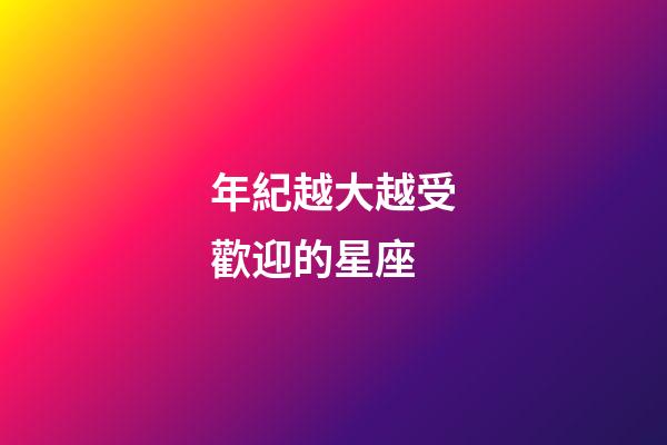 年紀越大越受歡迎的星座