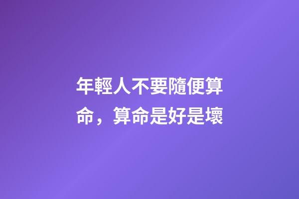 年輕人不要隨便算命，算命是好是壞