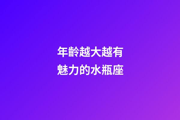 年齡越大越有魅力的水瓶座-第1張-星座運勢-玄機派