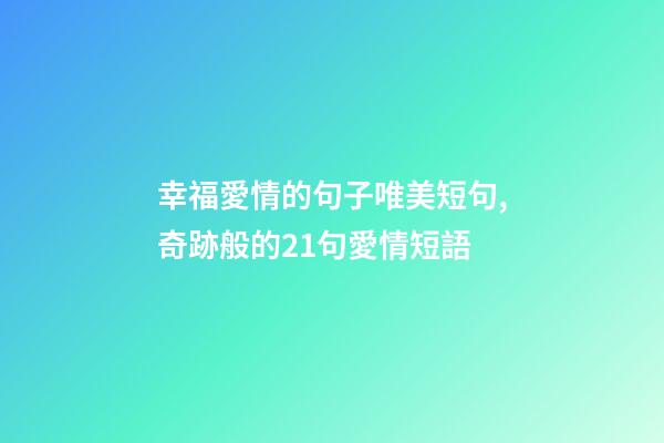 幸福愛情的句子唯美短句,奇跡般的21句愛情短語-第1張-觀點-玄機派