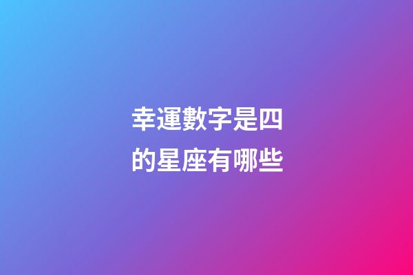 幸運數字是四的星座有哪些-第1張-星座運勢-玄機派