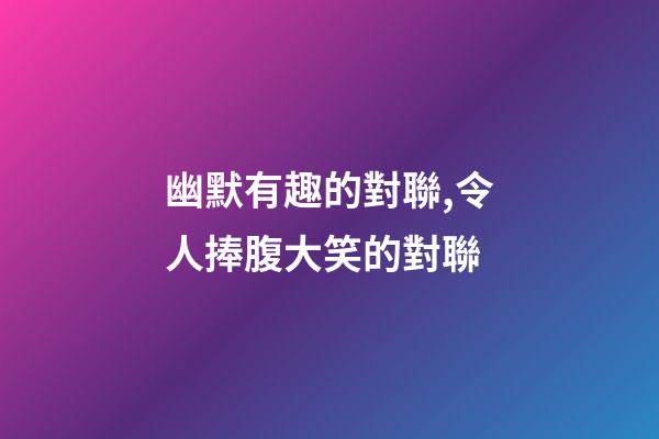 幽默有趣的對聯,令人捧腹大笑的對聯-第1張-觀點-玄機派