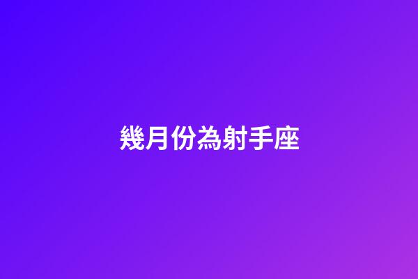 幾月份為射手座-第1張-星座運勢-玄機派