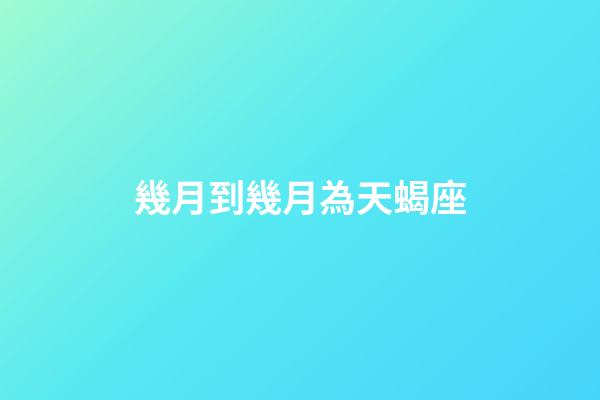 幾月到幾月為天蝎座-第1張-星座運勢-玄機派