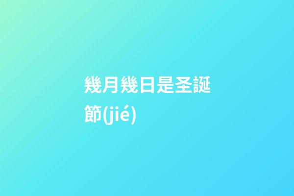 幾月幾日是圣誕節(jié)（圣誕節(jié)的象征意義）