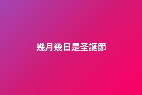 幾月幾日是圣誕節（圣誕節的象征意義）-第1張-星座運勢-玄機派