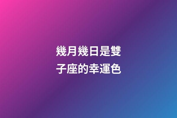 幾月幾日是雙子座的幸運色-第1張-星座運勢-玄機派