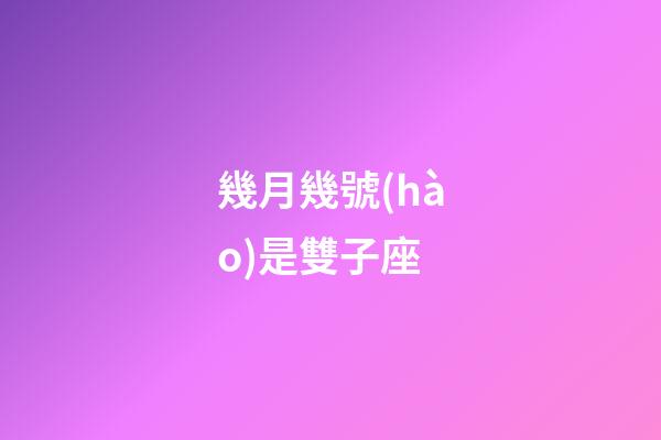 幾月幾號(hào)是雙子座-第1張-星座運(yùn)勢(shì)-玄機(jī)派